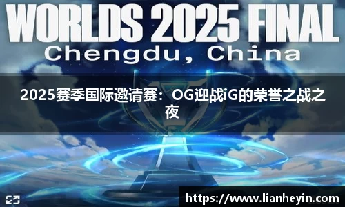 2025赛季国际邀请赛：OG迎战iG的荣誉之战之夜